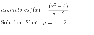 The asymptotes of f(x)=((x^2-4))/(x+2) is Slant: y=x-2